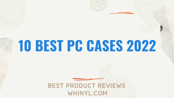 10 best pc cases 2022 386