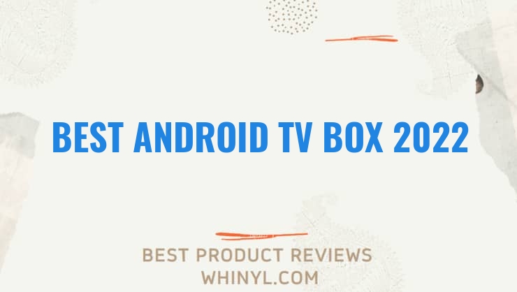 best android tv box 2022 491