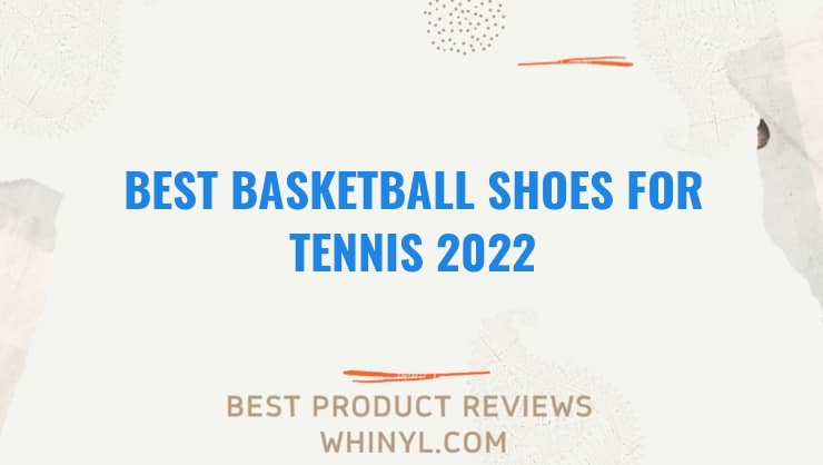 best basketball shoes for tennis 2022 7468