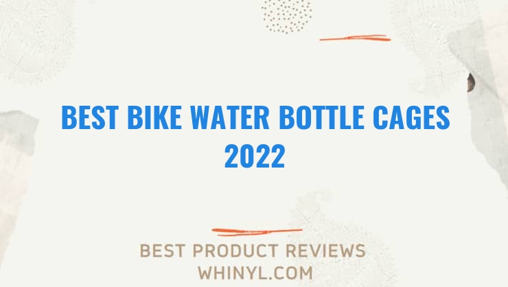 best bike water bottle cages 2022 1813