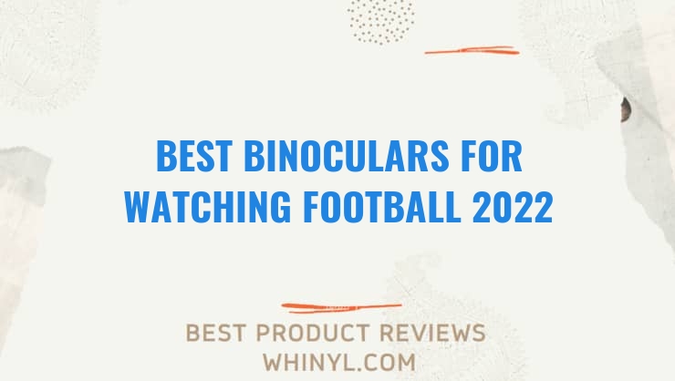 best binoculars for watching football 2022 7435