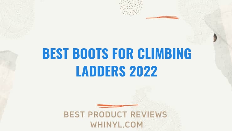 best boots for climbing ladders 2022 11539