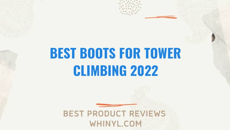 best boots for tower climbing 2022 11540