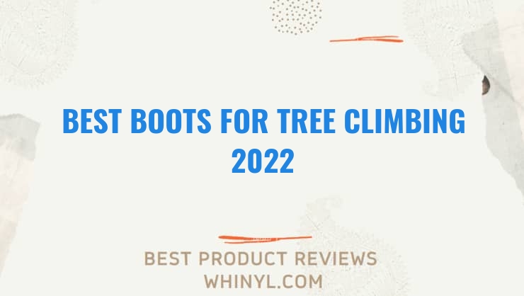 best boots for tree climbing 2022 11541