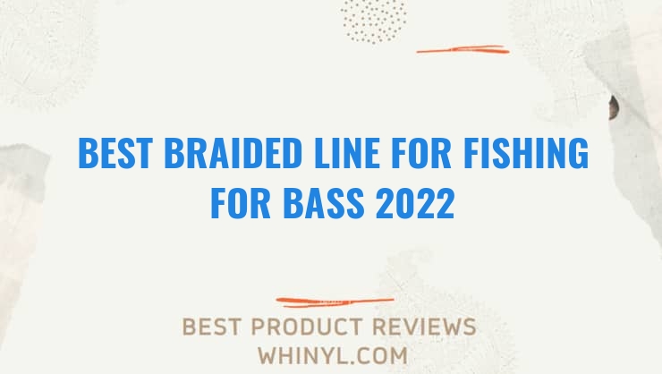best braided line for fishing for bass 2022 6643