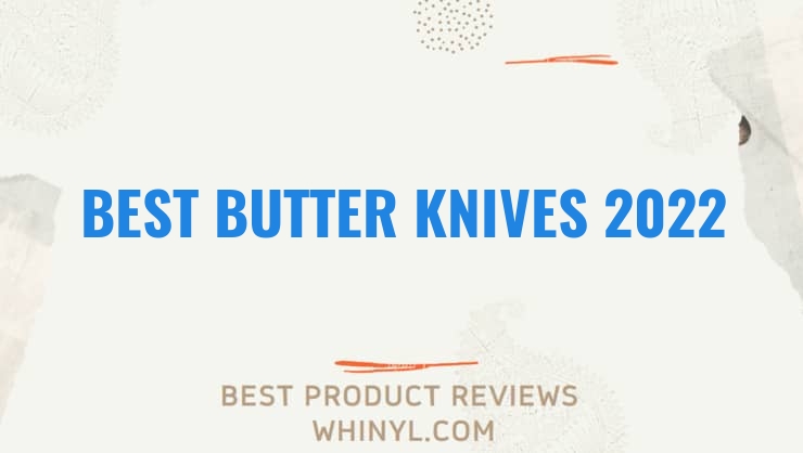 best butter knives 2022 1797