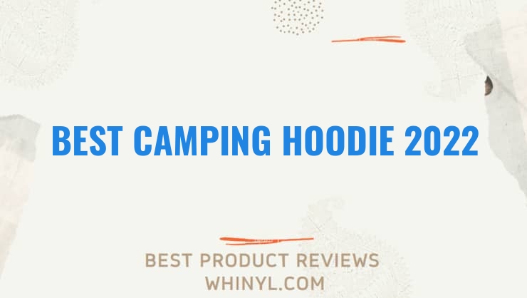 best camping hoodie 2022 7075