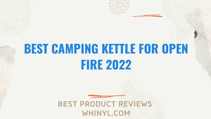 best camping kettle for open fire 2022 7071