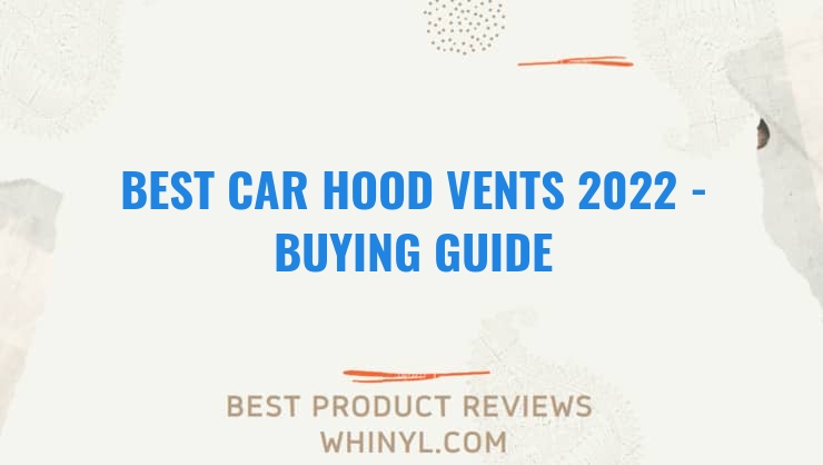 best car hood vents 2022 buying guide 1118