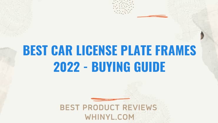 best car license plate frames 2022 buying guide 1242