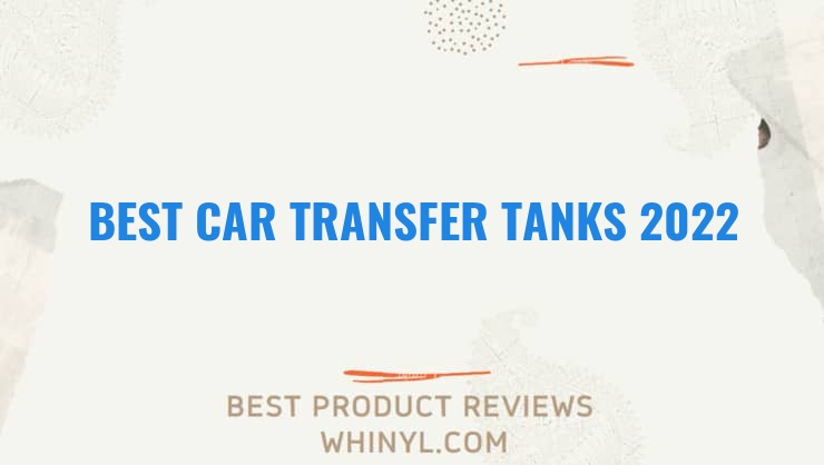best car transfer tanks 2022 7965