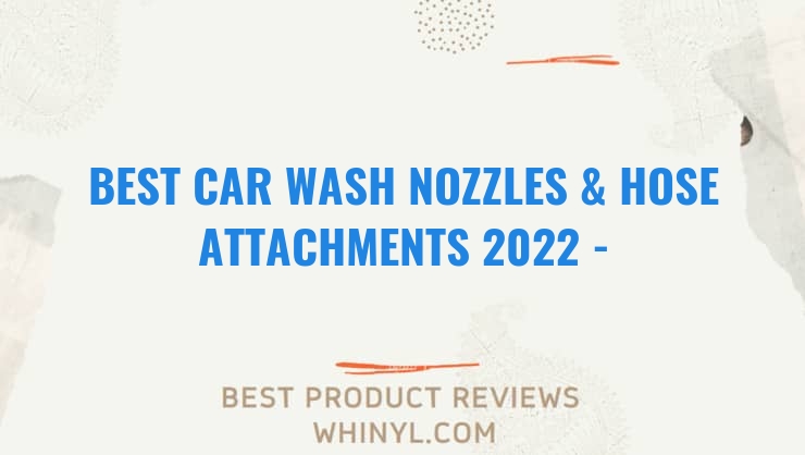 best car wash nozzles hose attachments 2022 buying guide 1334