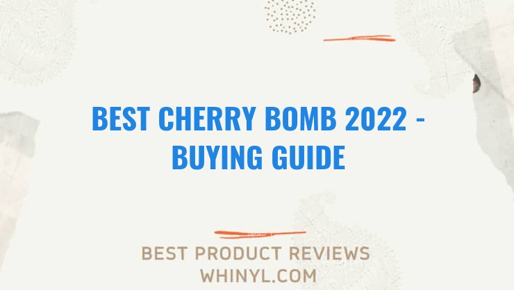 best cherry bomb 2022 buying guide 1386