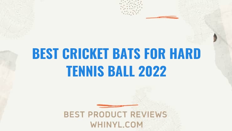 best cricket bats for hard tennis ball 2022 7462