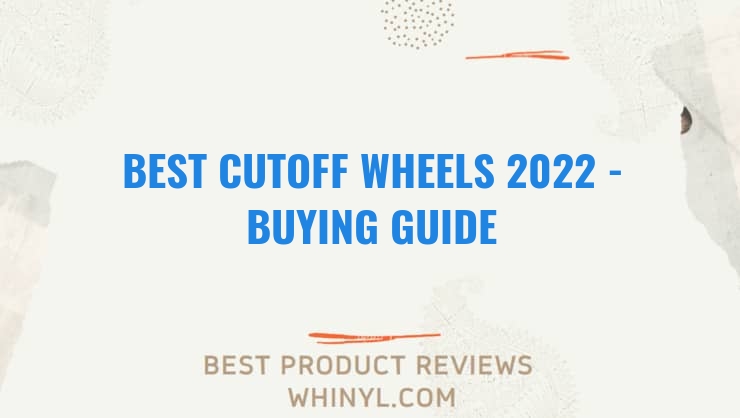 best cutoff wheels 2022 buying guide 1224