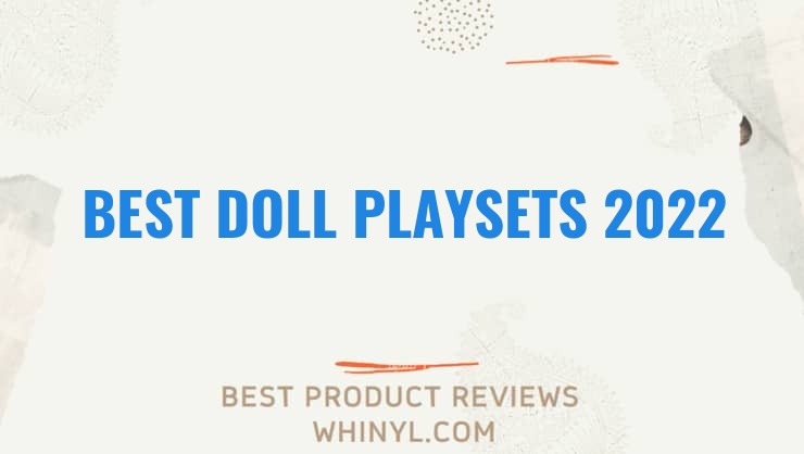 best doll playsets 2022 8503