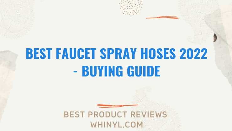 best faucet spray hoses 2022 buying guide 1154
