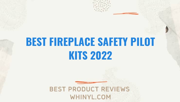 best fireplace safety pilot kits 2022 8351