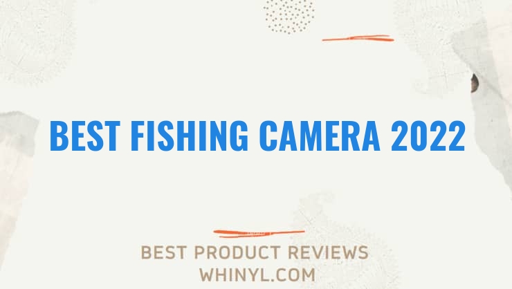 best fishing camera 2022 6770