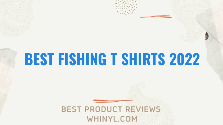 best fishing t shirts 2022 6780