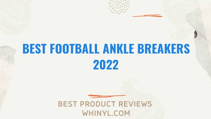 best football ankle breakers 2022 7437