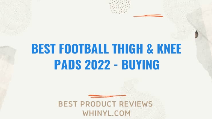 best football thigh knee pads 2022 buying guide 1156