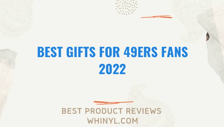 best gifts for 49ers fans 2022 7675