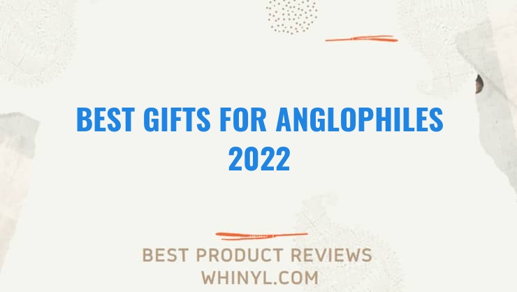 best gifts for anglophiles 2022 7710