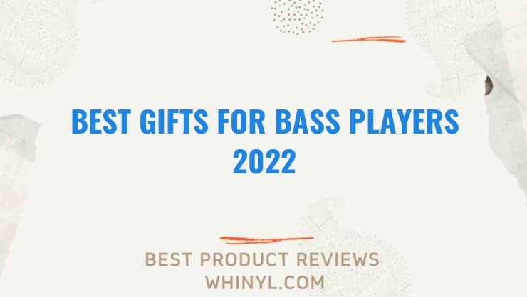 best gifts for bass players 2022 7672