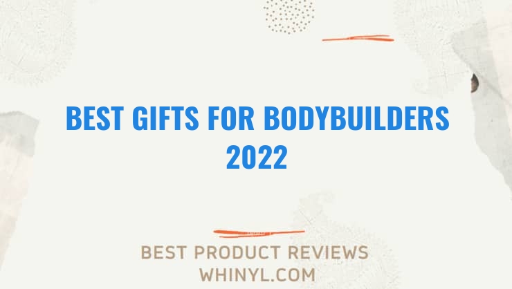 best gifts for bodybuilders 2022 7709