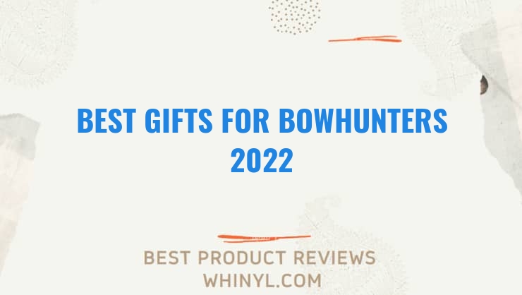best gifts for bowhunters 2022 7707
