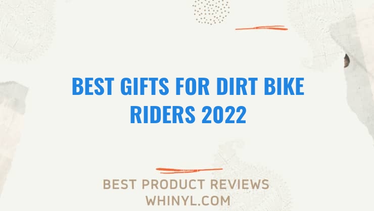 best gifts for dirt bike riders 2022 7700