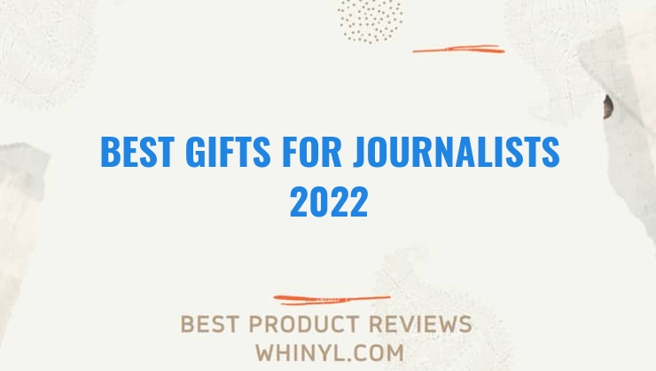 best gifts for journalists 2022 7689