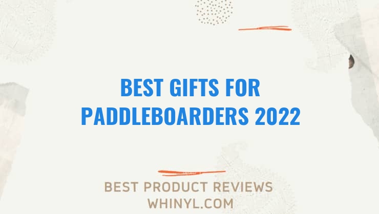 best gifts for paddleboarders 2022 7684