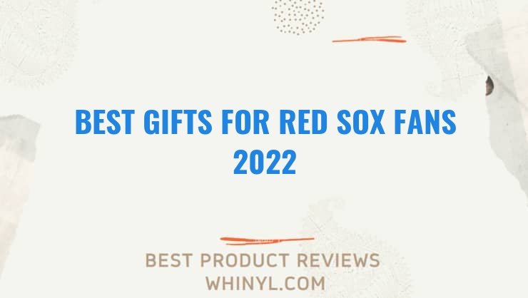 best gifts for red sox fans 2022 7683