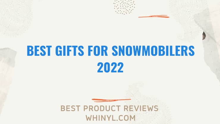 best gifts for snowmobilers 2022 7716