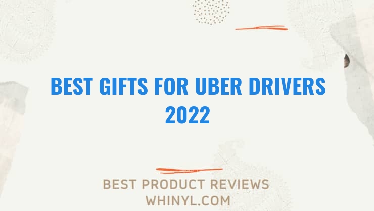 best gifts for uber drivers 2022 7681