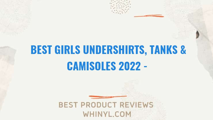 best girls undershirts tanks camisoles 2022 buying guide 1106