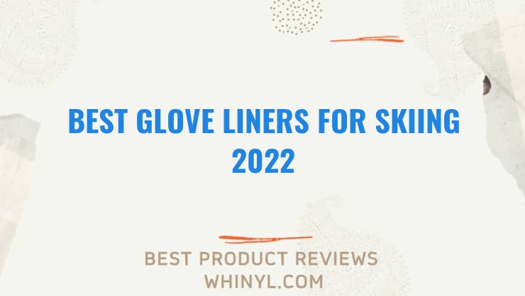 best glove liners for skiing 2022 7617