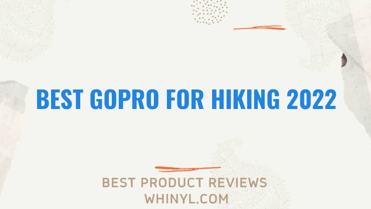 best gopro for hiking 2022 7059