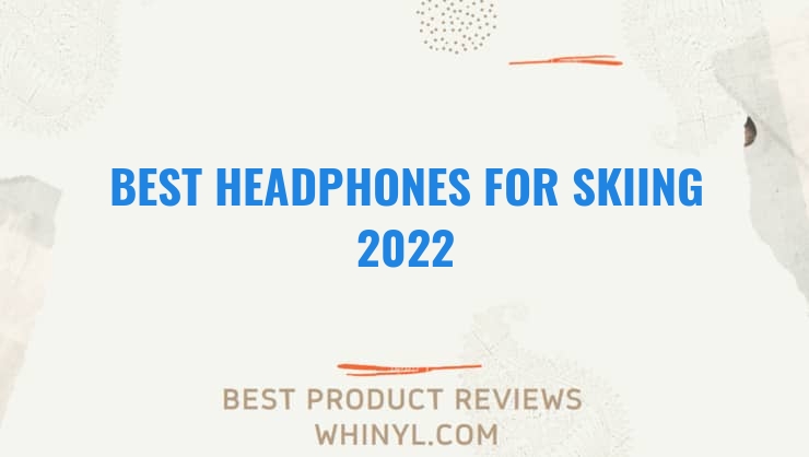 best headphones for skiing 2022 7612