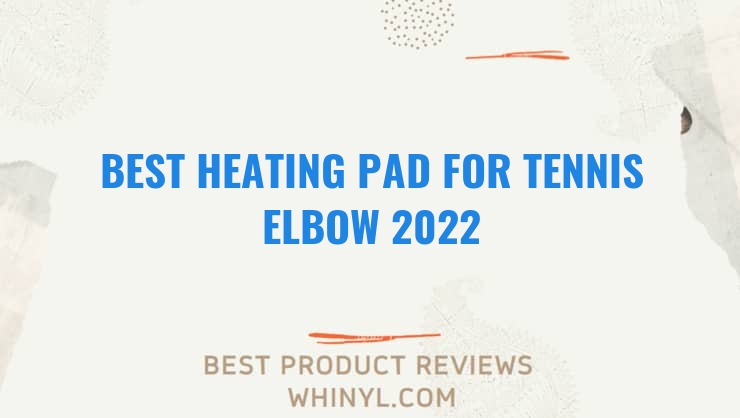 best heating pad for tennis elbow 2022 7474