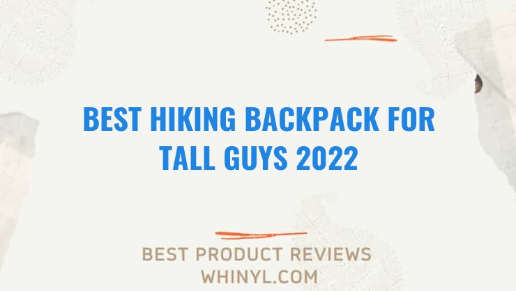 best hiking backpack for tall guys 2022 7055