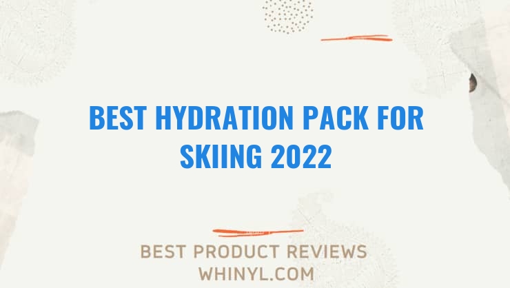 best hydration pack for skiing 2022 7618
