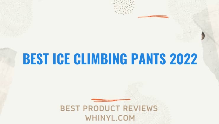 best ice climbing pants 2022 11607