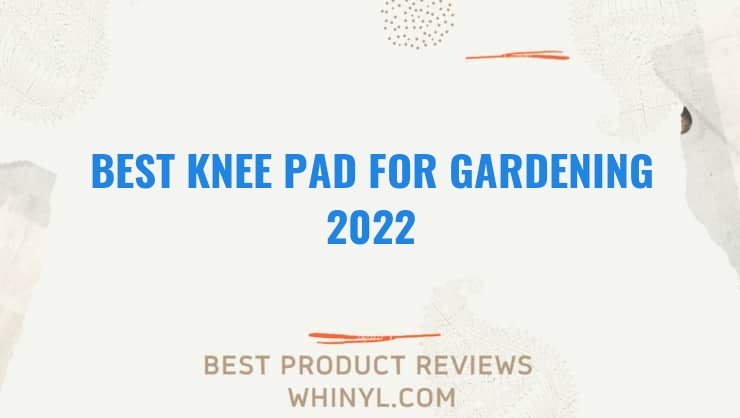 best knee pad for gardening 2022 7566