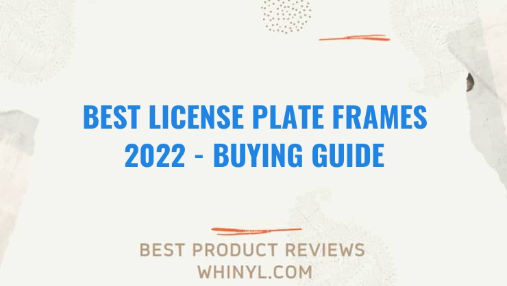 best license plate frames 2022 buying guide 1216