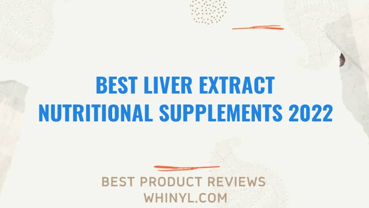 best liver extract nutritional supplements 2022 8434