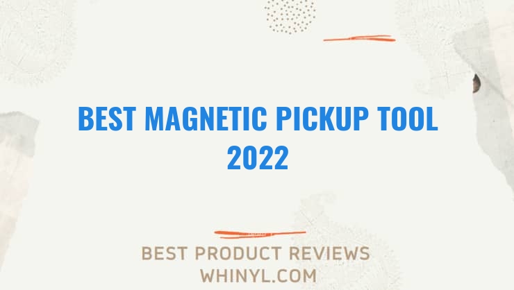 best magnetic pickup tool 2022 7868