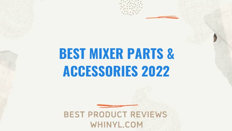 best mixer parts accessories 2022 6930